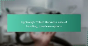 Lightweight Tablet: thickness, ease of handling, travel case options