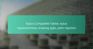 Stylus-Compatible Tablet: stylus responsiveness, drawing apps, palm rejection