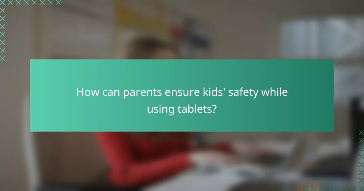 How can parents ensure kids' safety while using tablets?