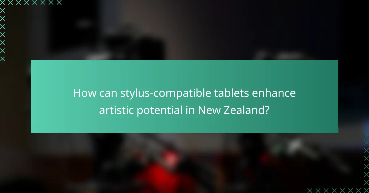 How can stylus-compatible tablets enhance artistic potential in New Zealand?