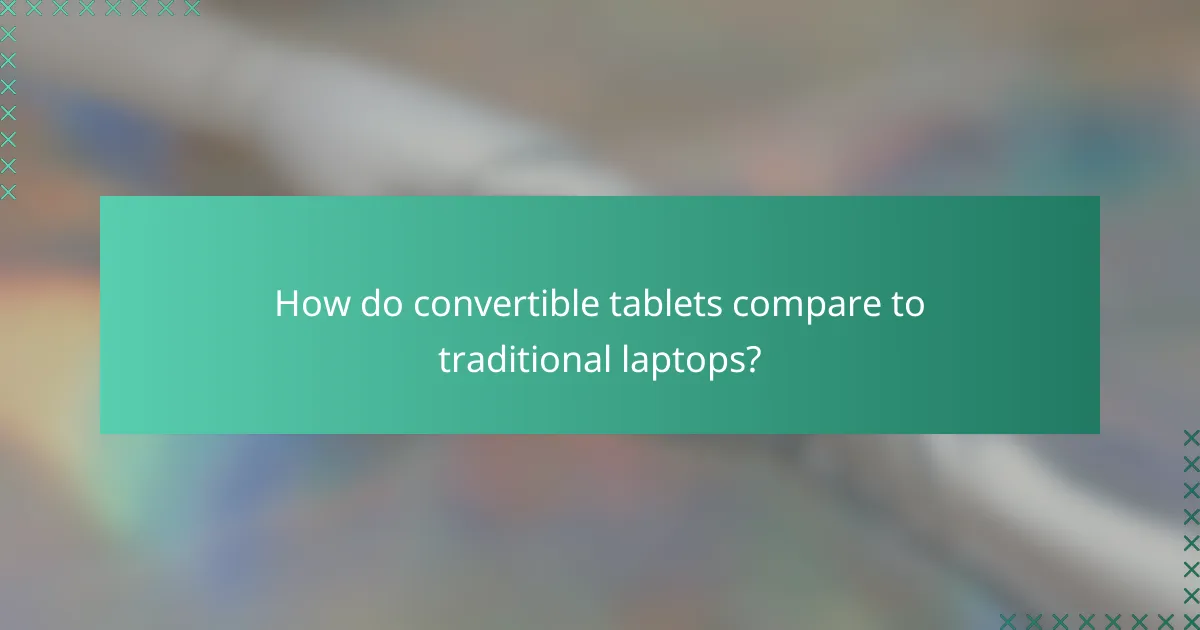 How do convertible tablets compare to traditional laptops?