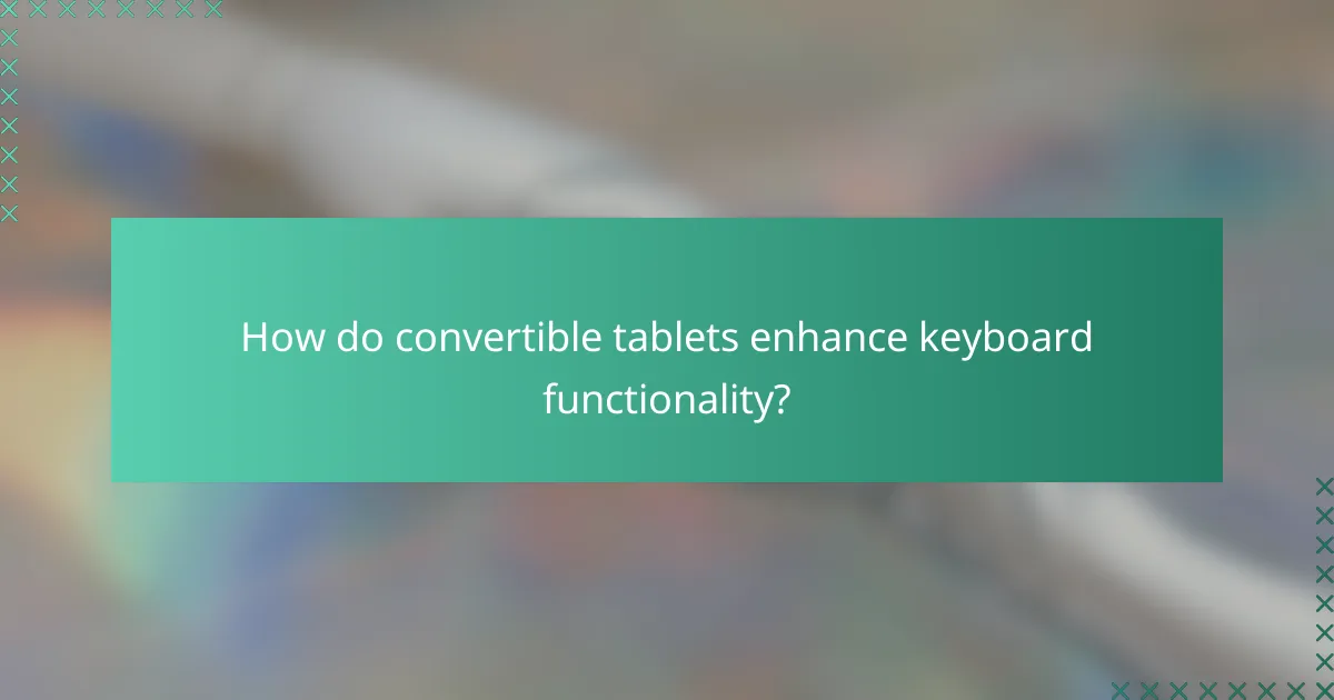 How do convertible tablets enhance keyboard functionality?