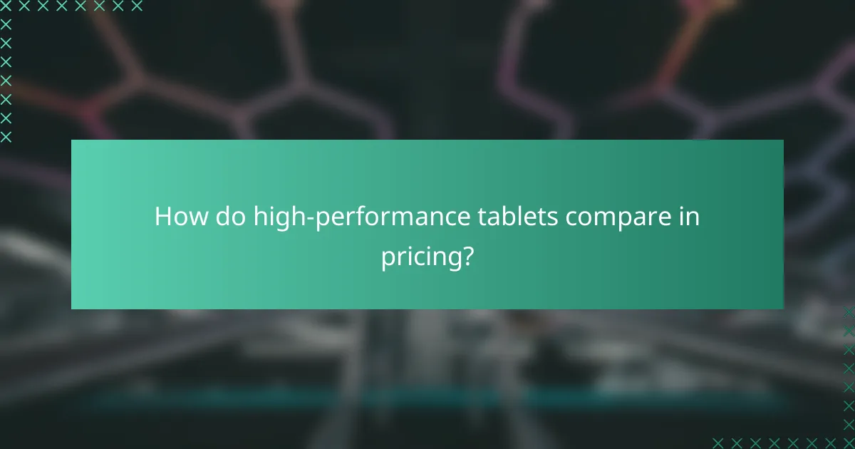 How do high-performance tablets compare in pricing?