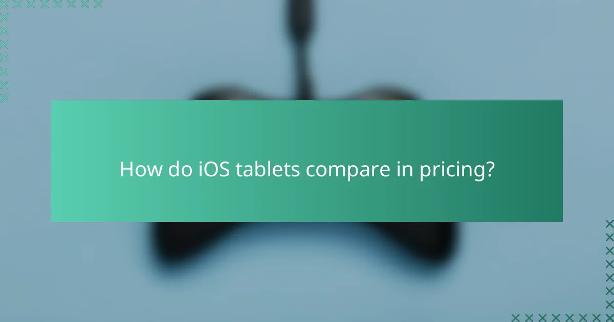 How do iOS tablets compare in pricing?