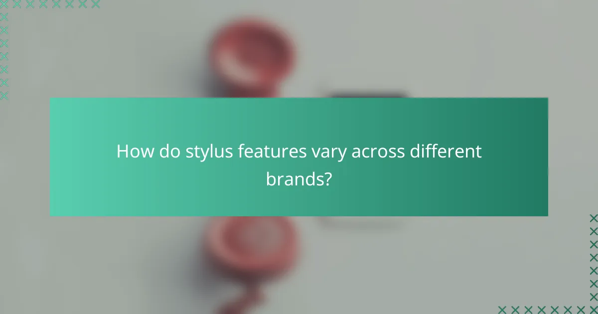 How do stylus features vary across different brands?