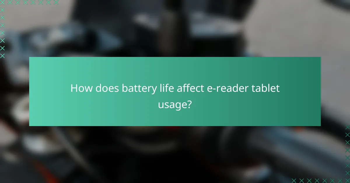 How does battery life affect e-reader tablet usage?