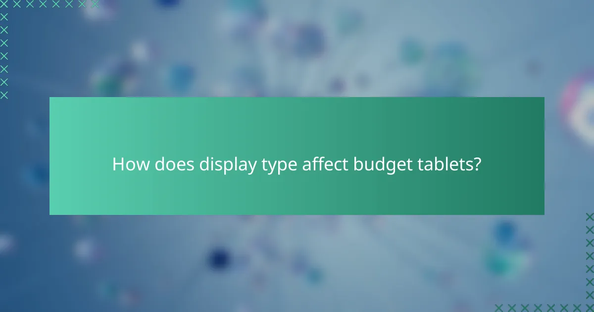 How does display type affect budget tablets?