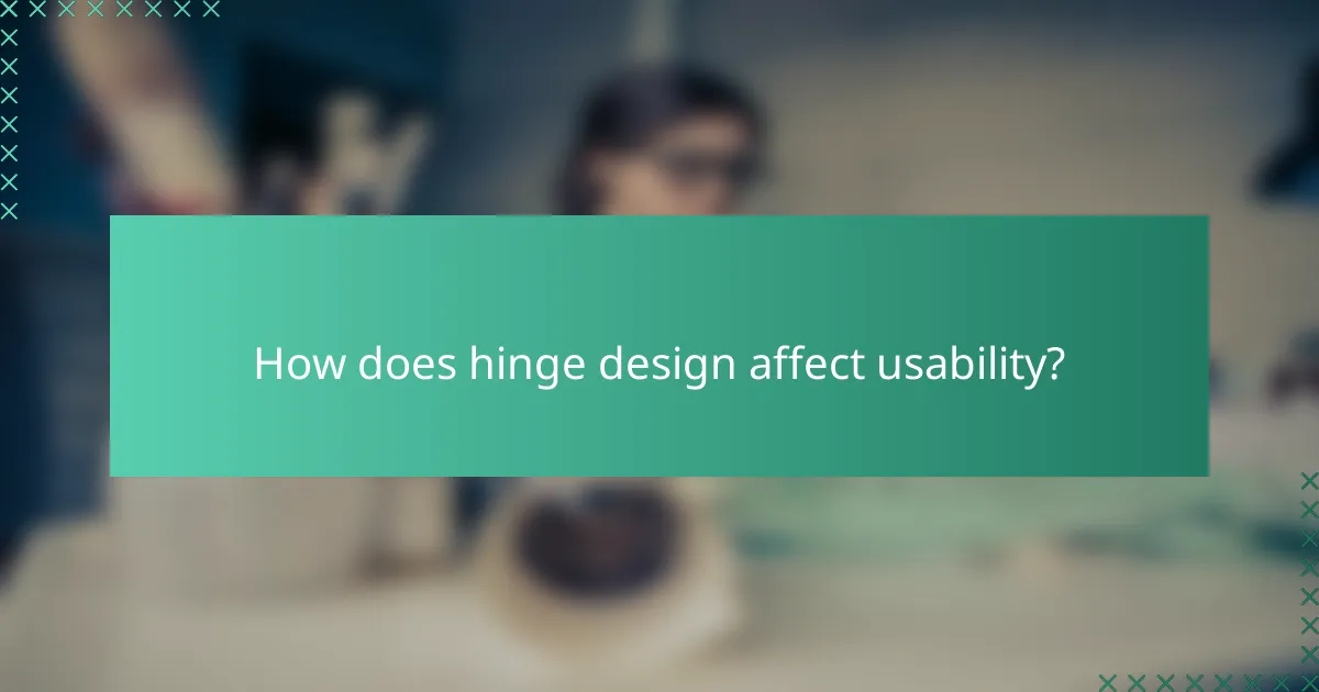 How does hinge design affect usability?