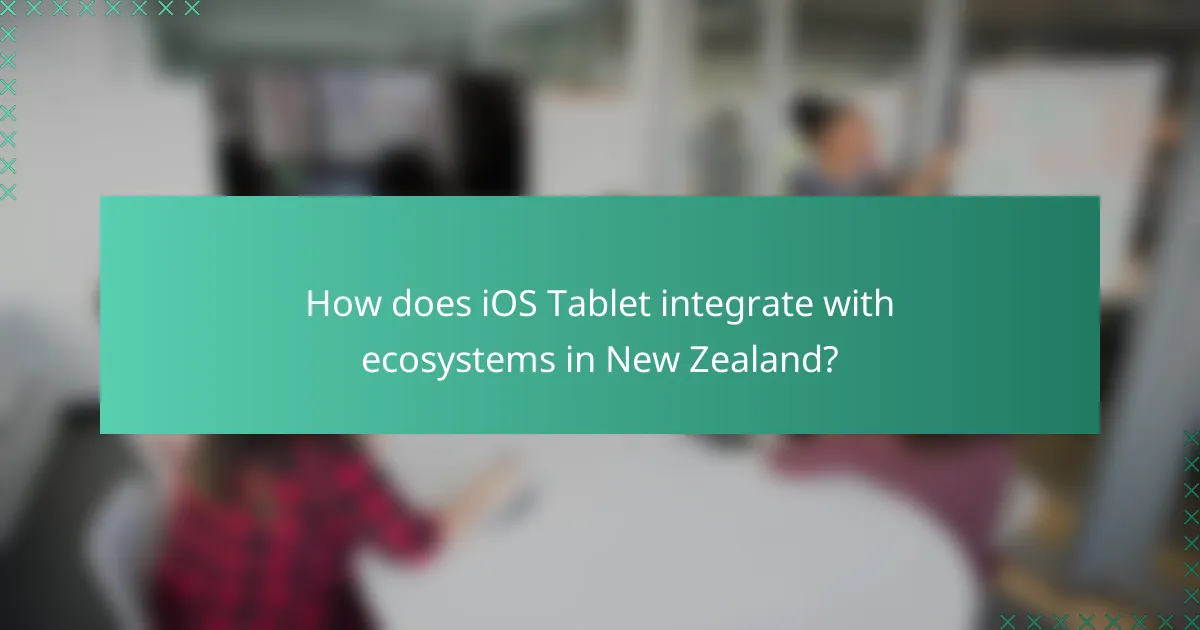 How does iOS Tablet integrate with ecosystems in New Zealand?