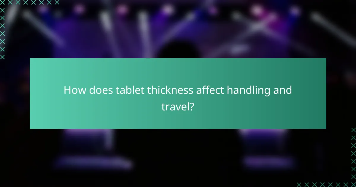 How does tablet thickness affect handling and travel?