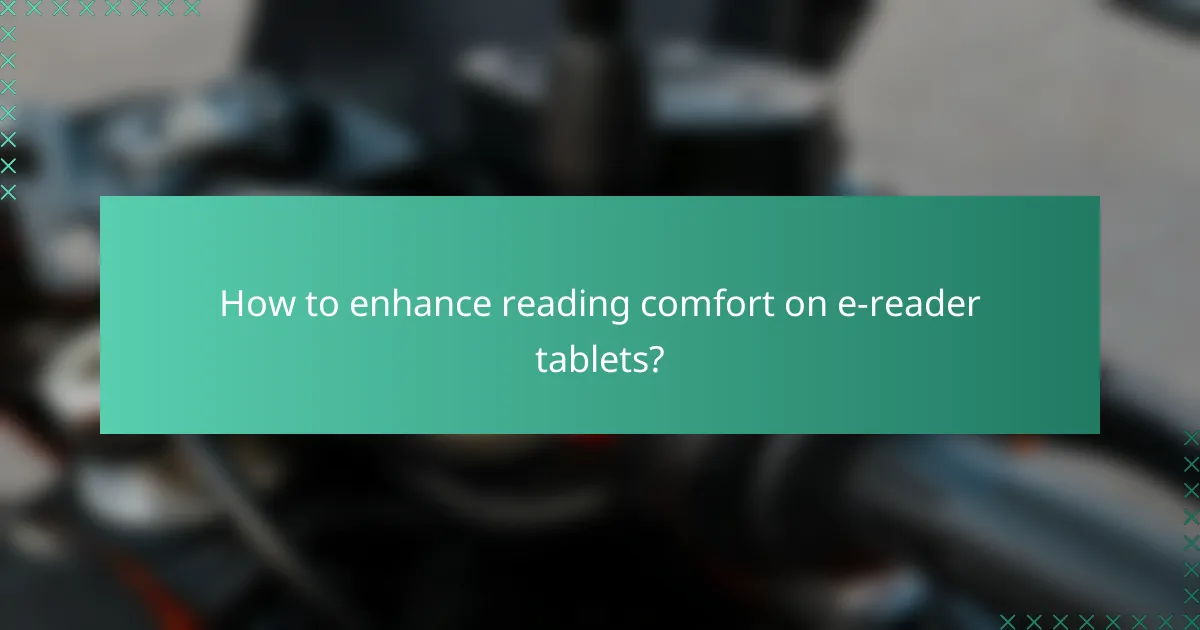 How to enhance reading comfort on e-reader tablets?