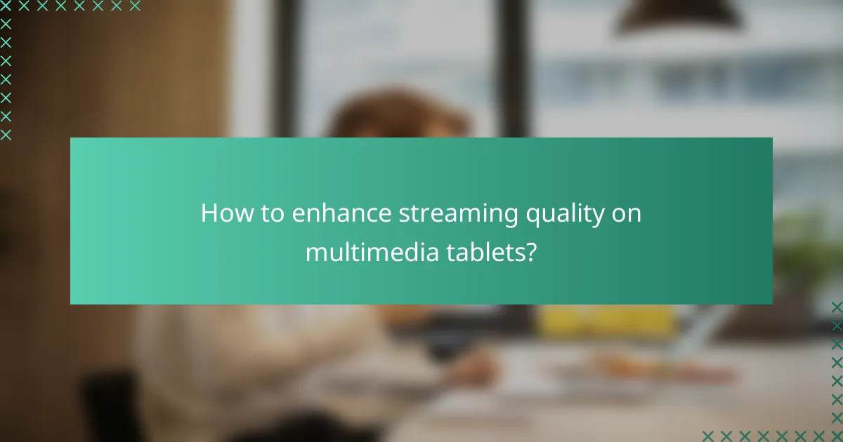 How to enhance streaming quality on multimedia tablets?