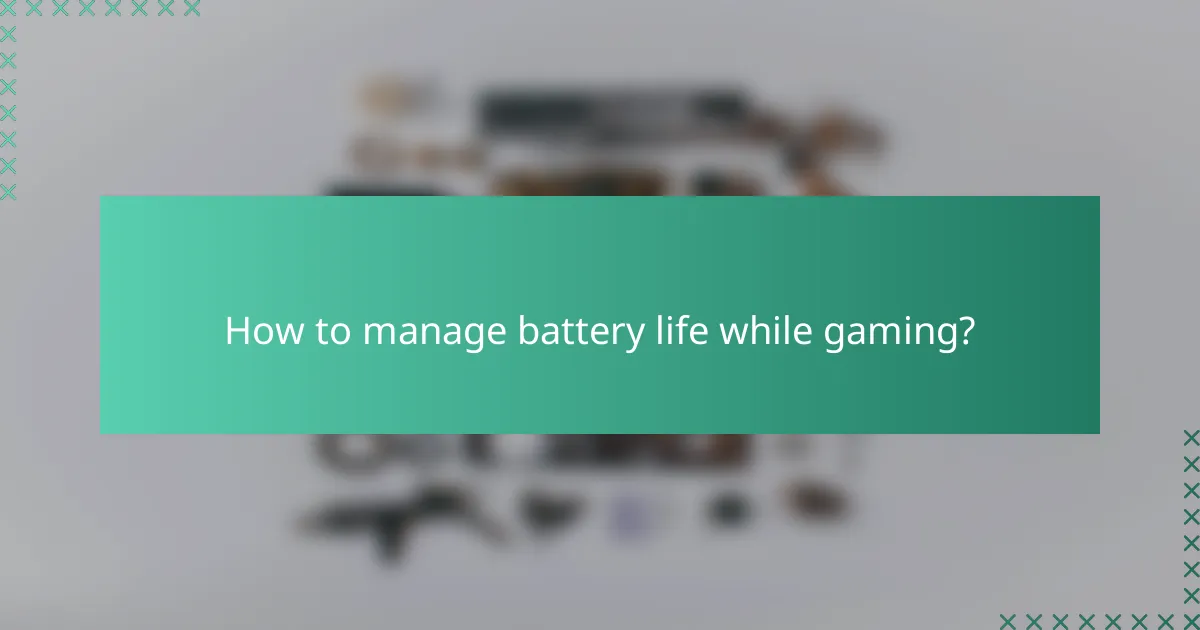 How to manage battery life while gaming?