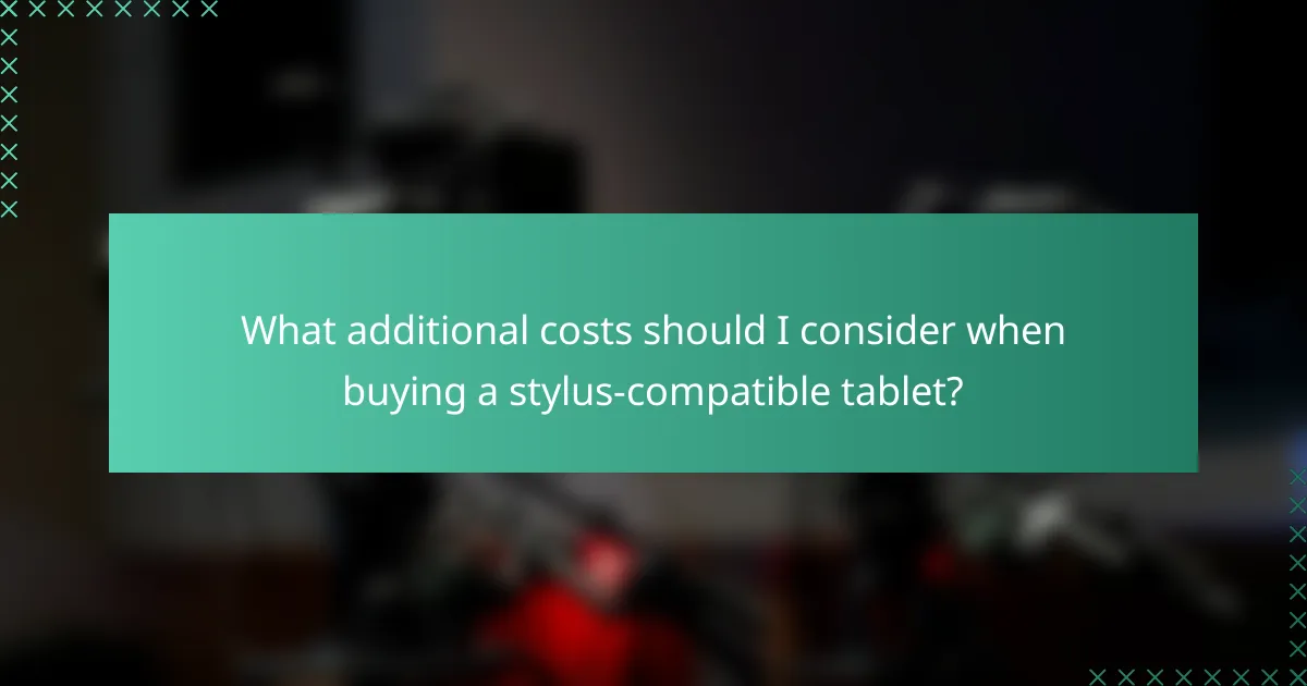 What additional costs should I consider when buying a stylus-compatible tablet?