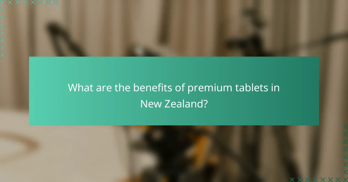 What are the benefits of premium tablets in New Zealand?