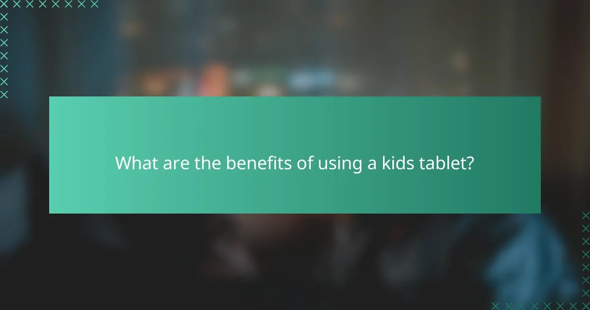 What are the benefits of using a kids tablet?
