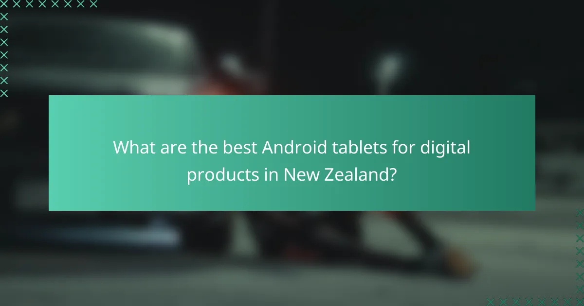 What are the best Android tablets for digital products in New Zealand?