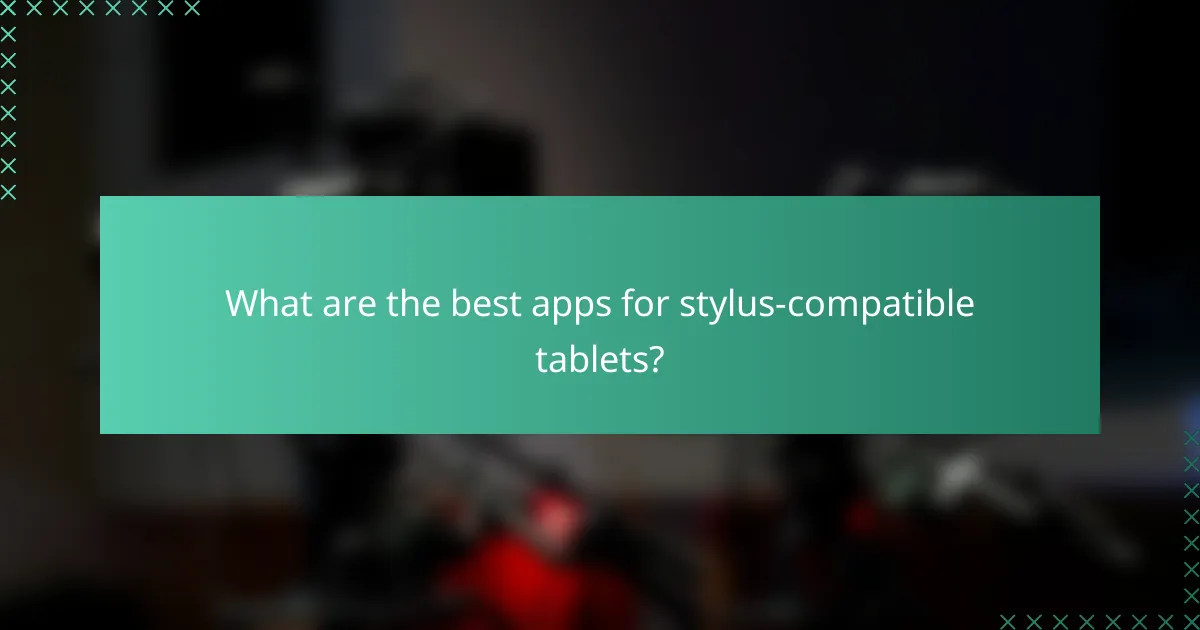 What are the best apps for stylus-compatible tablets?
