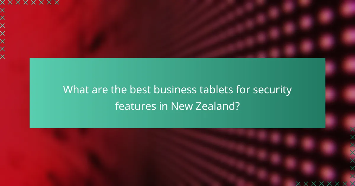 What are the best business tablets for security features in New Zealand?