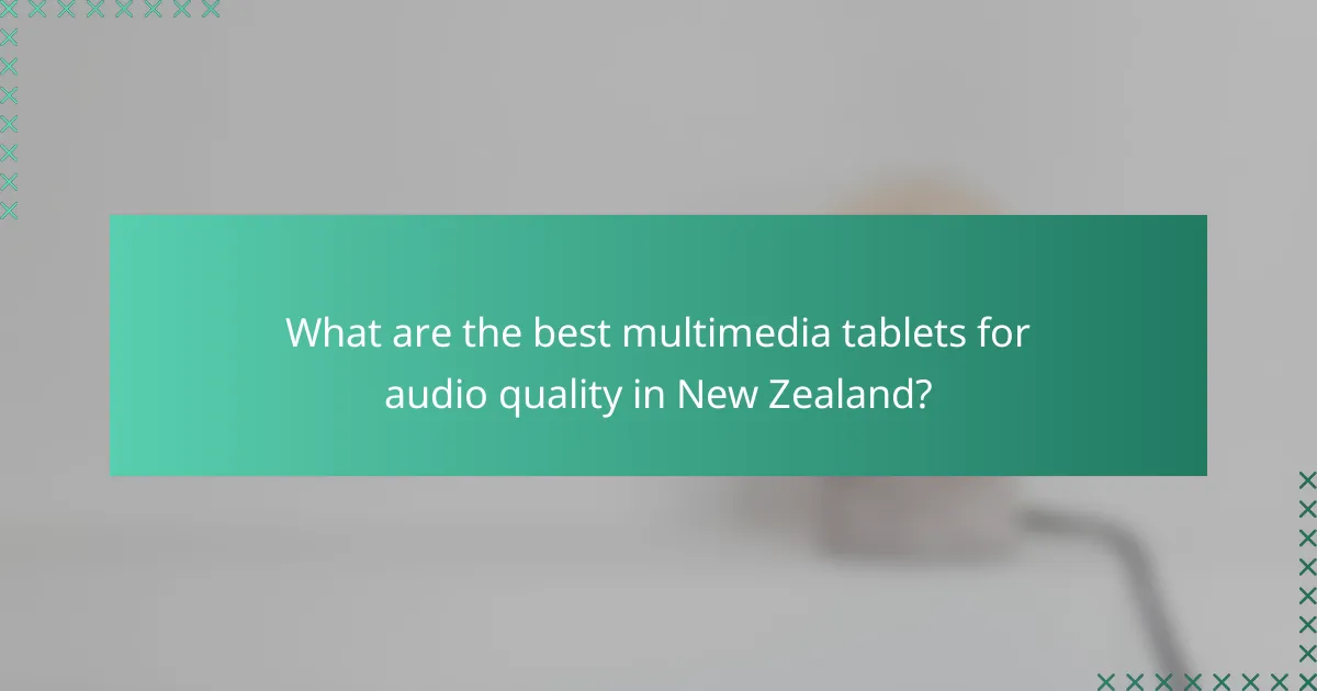 What are the best multimedia tablets for audio quality in New Zealand?