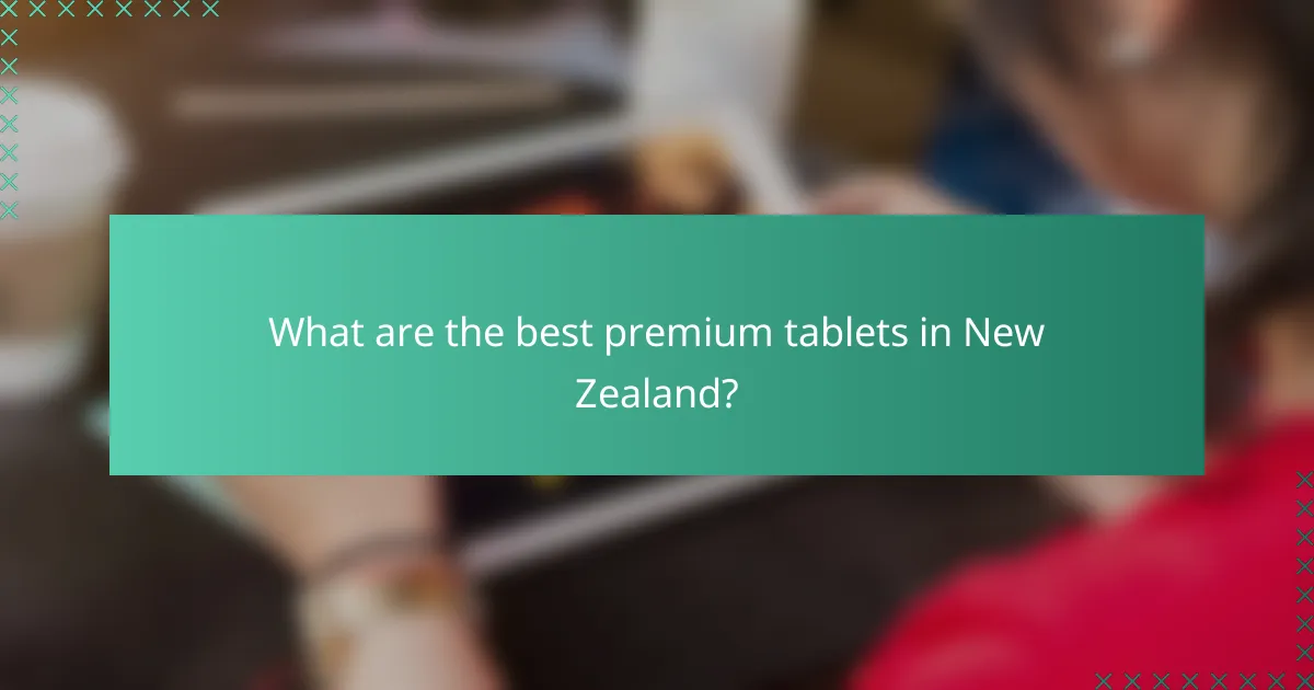 What are the best premium tablets in New Zealand?