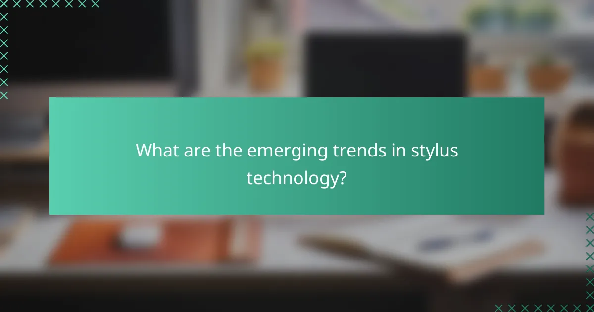What are the emerging trends in stylus technology?
