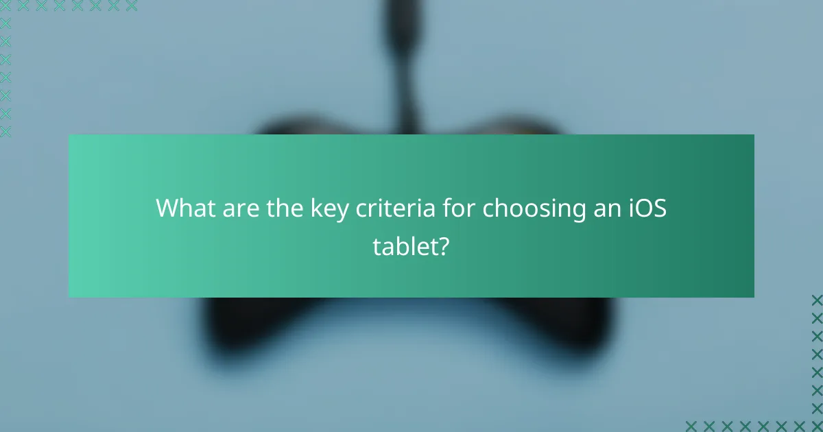 What are the key criteria for choosing an iOS tablet?