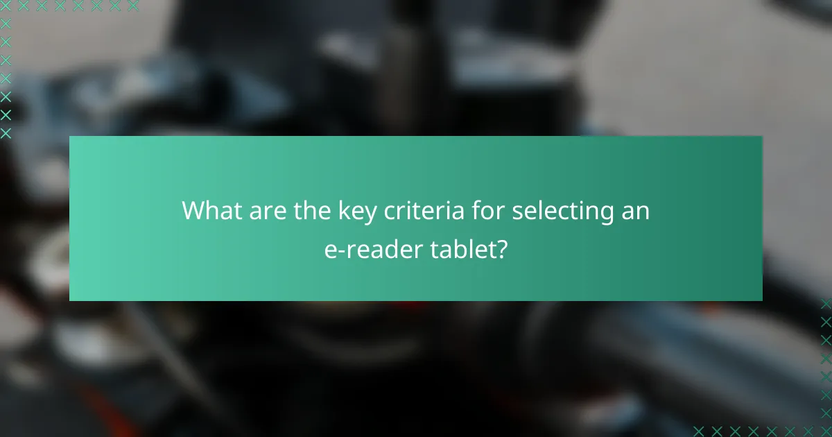 What are the key criteria for selecting an e-reader tablet?