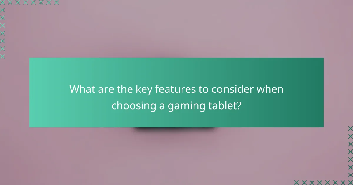 What are the key features to consider when choosing a gaming tablet?
