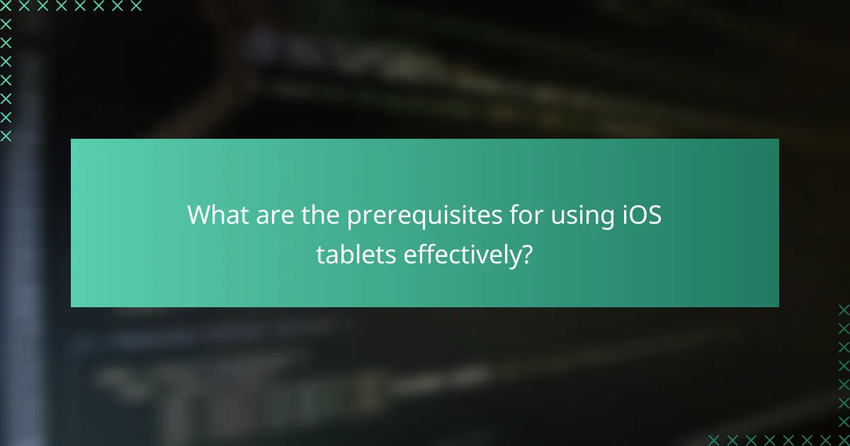 What are the prerequisites for using iOS tablets effectively?