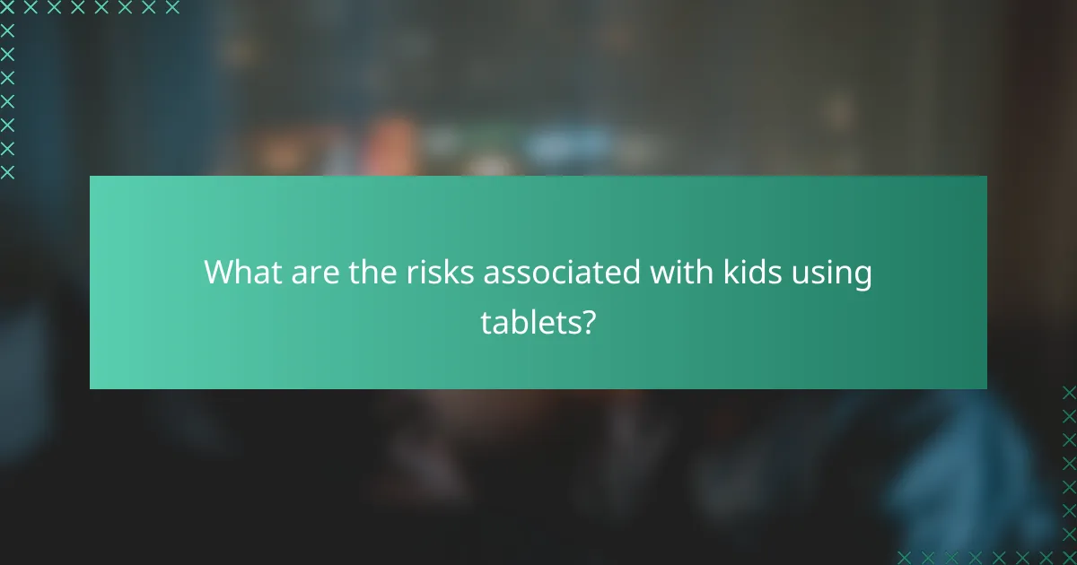What are the risks associated with kids using tablets?