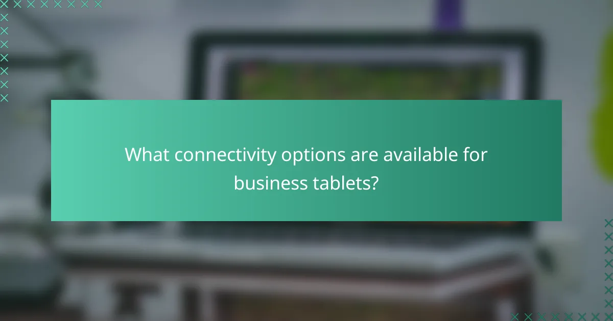What connectivity options are available for business tablets?