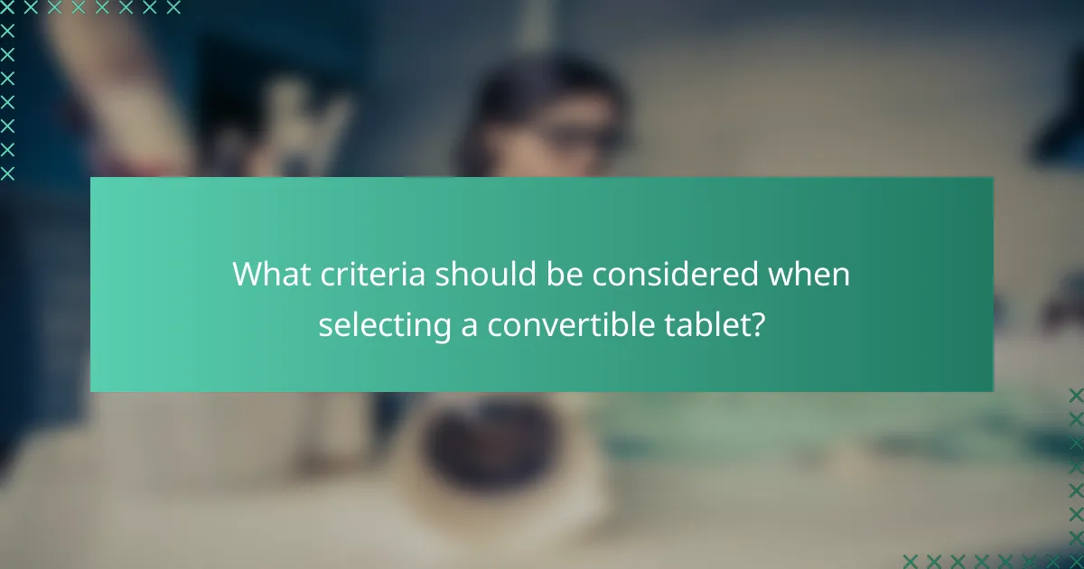 What criteria should be considered when selecting a convertible tablet?