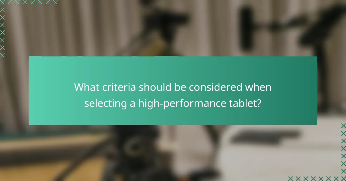 What criteria should be considered when selecting a high-performance tablet?