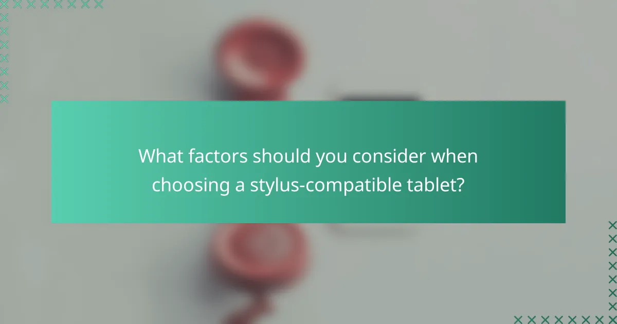 What factors should you consider when choosing a stylus-compatible tablet?