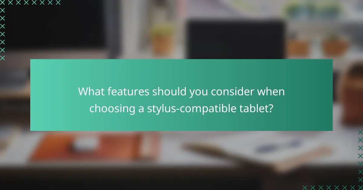 What features should you consider when choosing a stylus-compatible tablet?