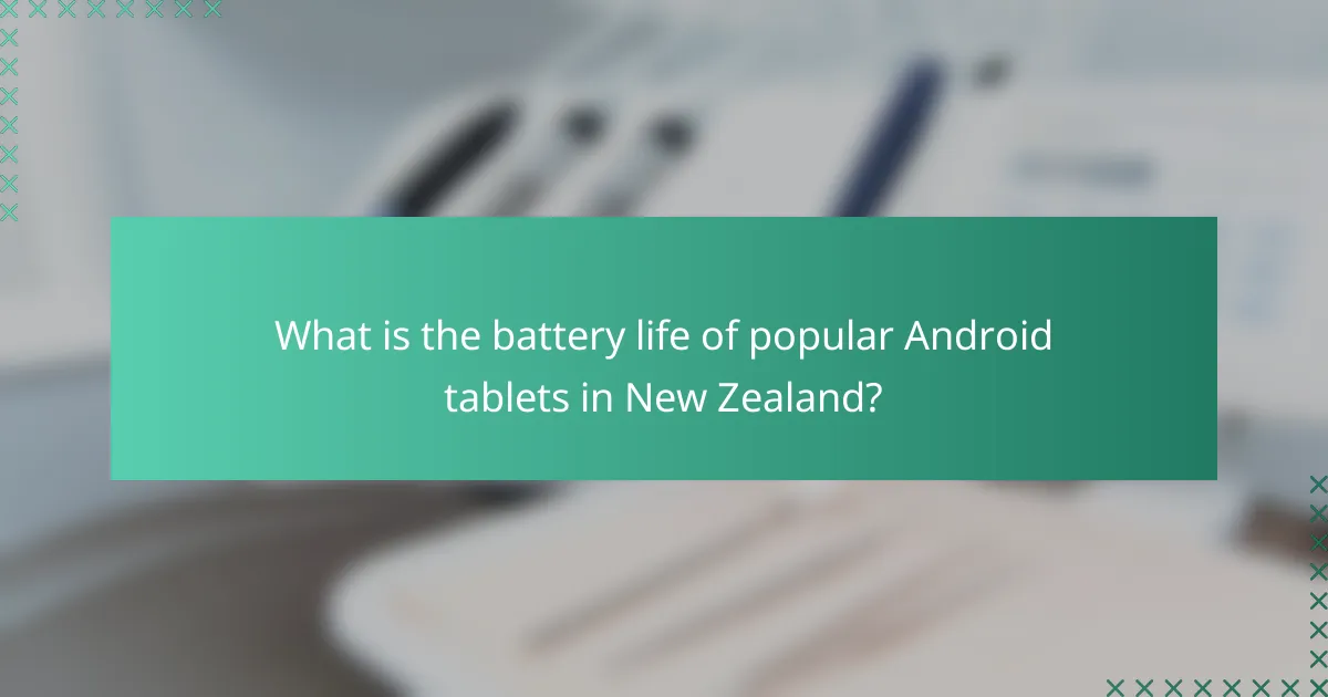 What is the battery life of popular Android tablets in New Zealand?