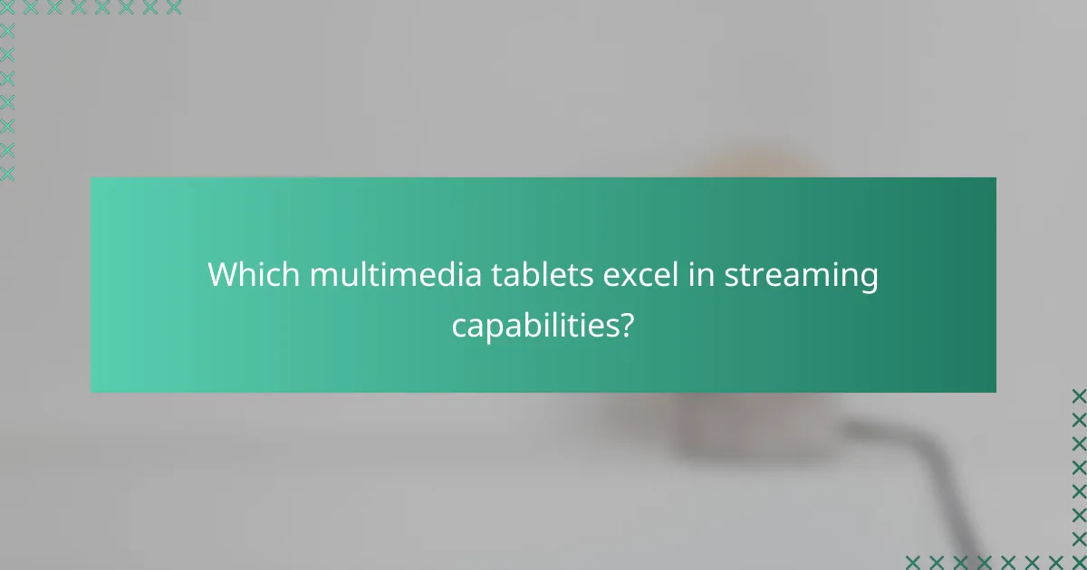 Which multimedia tablets excel in streaming capabilities?